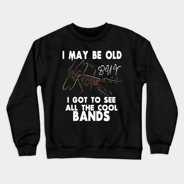 I May Be Old But I Got To See All The Cool Bands Crewneck Sweatshirt by M-HO design